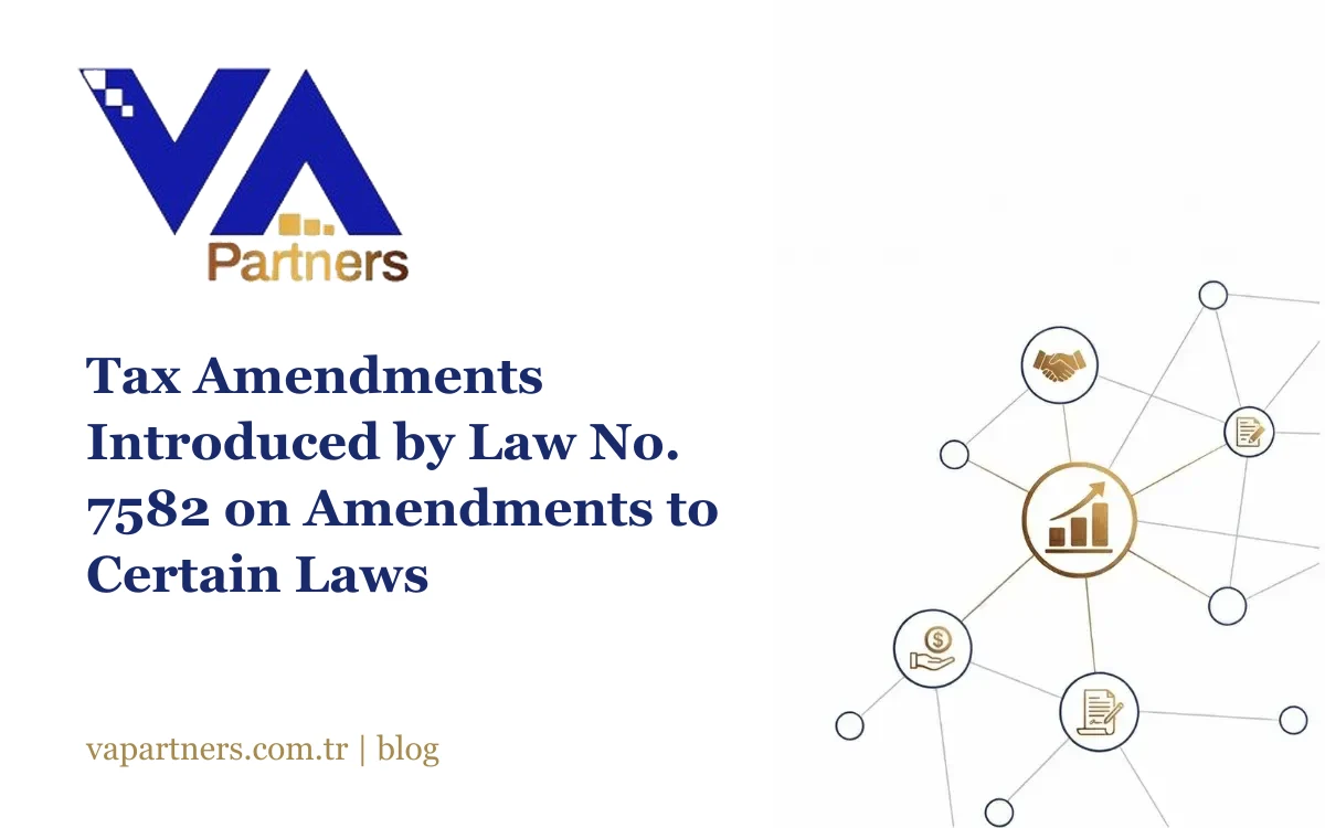 Tax Amendments Introduced by Law No. 7582 on Amendments to Certain Laws