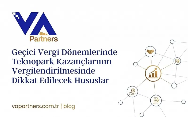 Geçici Vergi Dönemlerinde Teknopark Kazançlarının Vergilendirilmesinde Dikkat Edilecek Hususlar